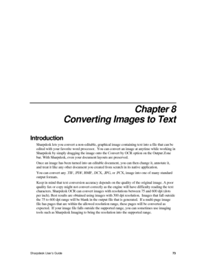 Page 81 
Chapter 8 
Converting Images to Text 
Introduction 
Sharpdesk lets you convert a non-editable, graphical image containing text into a file that can be 
edited with your favorite word processor.  You can convert an image at anytime while working in 
Sharpdesk by simply dragging the image onto the Convert by OCR option on\
 the Output Zone 
bar. With Sharpdesk, even your document layouts are preserved.  
Once an image has been turned into an editable document, you can then change it, annotate it, 
and...