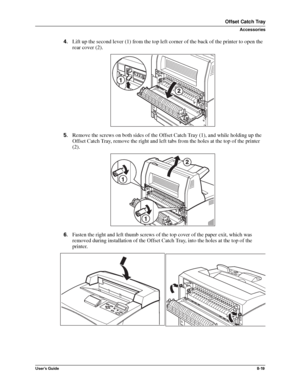 Page 107User’s Guide8-19
Offset Catch Tray
Accessories
4.Lift up the second lever (1) from the top left corner of the back of the printer to open the 
rear cover (2). 
5.Remove the screws on both sides of the Offset Catch Tray (1), and while holding up the 
Offset Catch Tray, remove the right and left tabs from the holes at the top of the printer 
(2). 
6.Fasten the right and left thumb screws of the top cover of the paper exit, which was 
removed during installation of the Offset Catch Tray, into the holes at...