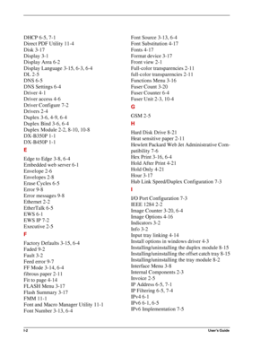 Page 140I-2User’s Guide
DHCP 6-5, 7-1
Direct PDF Utility 11-4
Disk 3-17
Display 3-1
Display Area 6-2
Display Language 3-15, 6-3, 6-4
DL 2-5
DNS 6-5
DNS Settings 6-4
Driver 4-1
Driver access 4-6
Driver Configure 7-2
Drivers 2-4
Duplex 3-6, 4-9, 6-4
Duplex Bind 3-6, 6-4
Duplex Module 2-2, 8-10, 10-8
DX-B350P 1-1
DX-B450P 1-1
E
Edge to Edge 3-8, 6-4
Embedded web server 6-1
Envelope 2-6
Envelopes 2-8
Erase Cycles 6-5
Error 9-8
Error messages 9-8
Ethernet 2-2
EtherTalk 6-5
EWS 6-1
EWS IP 7-2
Executive 2-5
F
Factory...