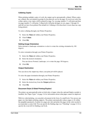 Page 55User’s Guide4-9
Main Tab
Windows Operations
Collating Copies
When printing multiple copies of a job, the output can be automatically collated. When copies 
are collated, they are printed in groups by the print job, not by the page. If you do not select the 
collate option, your copies will be printed by page. So, ten page number 1’s will print and then 
ten page number 2’s will print. Collated jobs will print all pages in sets, pages 1 through 10, 
until all sets have been printed.The default for...