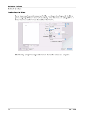 Page 725-4User’s Guide
Navigating the Driver
Macintosh Operations
Navigating the Driver
Driver features and presentation may vary by Mac operating system. In general, the driver 
provides a group of “always there” option at the top of the driver window and a pulldown of 
Printer features available towards the middle of the window. 
The following table provides a general overview of available features and navigation
Downloaded From ManualsPrinter.com Manuals 