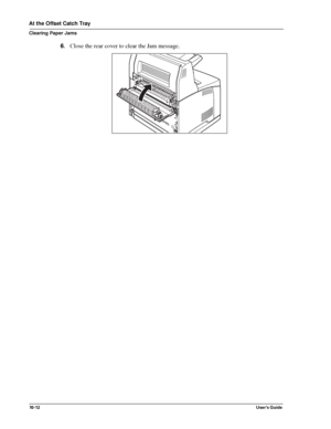 Page 13410 - 1 2User’s Guide
At the Offset Catch Tray
Clearing Paper Jams
6.Close the rear cover to clear the Jam message.
Downloaded From ManualsPrinter.com Manuals 