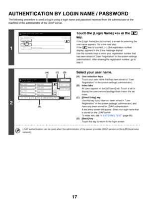 Page 1817
AUTHENTICATION BY LOGIN NAME / PASSWORD
The following procedure is used to log in using a login name and password received from the administrator of the 
machine or the administrator of the LDAP server. 
1
Touch the [Login Name] key or the   
key.
If the [Login Name] key is touched, a screen for selecting the 
user name appears. Go to the next step.
If the   key is touched, [---] (the registration number 
display) appears in the 2-line message display.
Use the numeric keys to enter your registration...