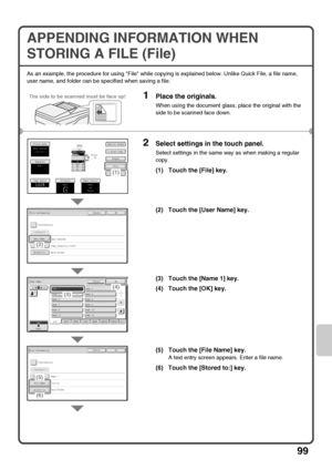 Page 10199
APPENDING INFORMATION WHEN 
STORING A FILE (File)
As an example, the procedure for using File while copying is explained below. Unlike Quick File, a file name, 
user name, and folder can be specified when saving a file.
1Place the originals.
When using the document glass, place the original with the 
side to be scanned face down.
2Select settings in the touch panel.
Select settings in the same way as when making a regular 
copy.
(1) Touch the [File] key.
(2) Touch the [User Name] key.
(3) Touch the...