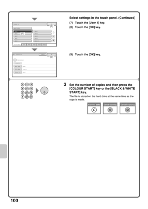 Page 102100
Select settings in the touch panel. (Continued)
(7) Touch the [User 1] key.
(8) Touch the [OK] key.
(9) Touch the [OK] key.
3Set the number of copies and then press the 
[COLOUR START] key or the [BLACK & WHITE 
START] key.
The file is stored on the hard drive at the same time as the 
copy is made.
Main Folder
User 1User 3User 5User 7User 9
User 2User 4User 6User 8User 10
OKStored to:
12
All FoldersABCDEFGHIJKLMNOPQRSTUVWXYZ
File InformationOKCancel
Confidential
User Name Name 1
file-01
User 1
File...