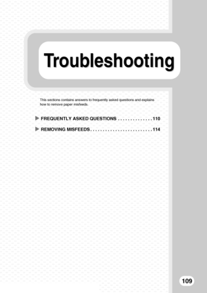 Page 111Troubleshooting Troubleshooting
109
This sections contains answers to frequently asked questions and explains 
how to remove paper misfeeds.
XFREQUENTLY ASKED QUESTIONS  . . . . . . . . . . . . . . 110
XREMOVING MISFEEDS . . . . . . . . . . . . . . . . . . . . . . . . . 114
mx3100_eu_qck.book  109 ページ  ２００８年５月２７日　火曜日　午前８時４５分
Downloaded From ManualsPrinter.com Manuals 