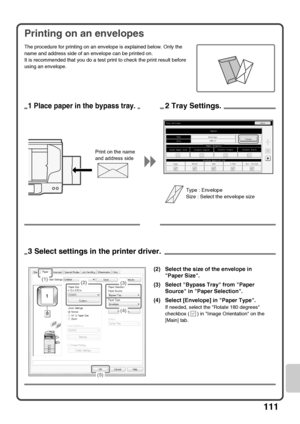 Page 113111
Printing on an envelopes
The procedure for printing on an envelope is explained below. Only the 
name and address side of an envelope can be printed on.
It is recommended that you do a test print to check the print result before 
using an envelope.
TypeSize
Fixed Paper SideDisable DuplexPaper Property
Bypass
Feeding Approved Job
Disable StapleDisable Punch
EnvelopeCOM-10
Tray Settings
CopyPrintFaxI-FaxDoc. Filing
55Change
Back
1 Place paper in the bypass tray.2 Tray Settings.
Type : Envelope
Size :...