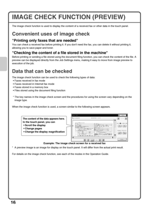 Page 1816
IMAGE CHECK FUNCTION (PREVIEW)
The image check function is used to display the content of a received fax or other data in the touch panel.
Convenient uses of image check
Printing only faxes that are needed
You can check a received fax before printing it. If you dont need the fax, you can delete it without printing it, 
allowing you to save paper and toner.
Checking the content of a file stored in the machine
Before printing or sending a file stored using the document filing function, you can check the...