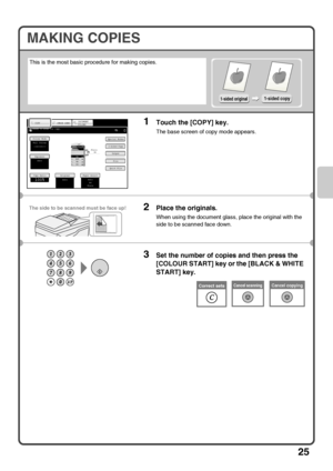 Page 2725
MAKING COPIES
This is the most basic procedure for making copies.
1Touch the [COPY] key.
The base screen of copy mode appears.
2Place the originals.
When using the document glass, place the original with the 
side to be scanned face down.
3Set the number of copies and then press the 
[COLOUR START] key or the [BLACK & WHITE 
START] key.
1-sided original1-sided copy
Colour ModeSpecial Modes
Plain2-Sided Copy
Output
File
Quick File
Copy Ratio100%
A41.A4R2.B43.A34.
OriginalPaper SelectAuto
A4
PlainAuto...