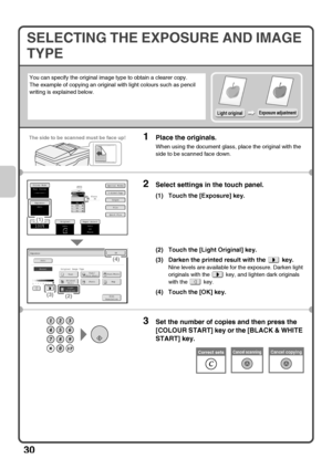 Page 3230
SELECTING THE EXPOSURE AND IMAGE 
TYPE
You can specify the original image type to obtain a clearer copy.
The example of copying an original with light colours such as pencil 
writing is explained below.
1Place the originals.
When using the document glass, place the original with the 
side to be scanned face down.
2Select settings in the touch panel.
(1) Touch the [Exposure] key.
(2) Touch the [Light Original] key.
(3) Darken the printed result with the   key.
Nine levels are available for the...