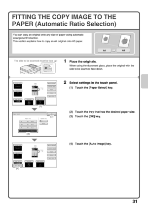 Page 3331
FITTING THE COPY IMAGE TO THE 
PAPER (Automatic Ratio Selection)
You can copy an original onto any size of paper using automatic 
enlargement/reduction.
This section explains how to copy an A4 original onto A3 paper.
1Place the originals.
When using the document glass, place the original with the 
side to be scanned face down.
2Select settings in the touch panel.
(1) Touch the [Paper Select] key.
(2) Touch the tray that has the desired paper size.
(3) Touch the [OK] key.
(4) Touch the [Auto Image]...