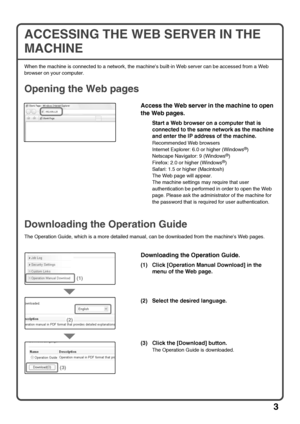 Page 5
3
ACCESSING THE WEB SERVER IN THE 
MACHINE
When the machine is connected to a network, the machines built-in Web server can be accessed from a Web 
browser on your computer.
Opening the Web pages
Downloading the Operation Guide
The Operation Guide, which is a more detailed manual, can be downloaded from the machines Web pages.
Access the Web server in the machine to open 
the Web pages.
Start a Web browser on a computer that is 
connected to the same network as the machine 
and enter the IP address of...