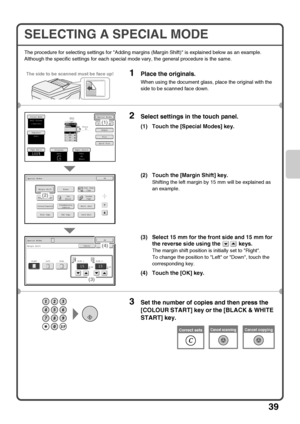 Page 4139
SELECTING A SPECIAL MODE
The procedure for selecting settings for Adding margins (Margin Shift) is explained below as an example. 
Although the specific settings for each special mode vary, the general procedure is the same.
1Place the originals.
When using the document glass, place the original with the 
side to be scanned face down.
2Select settings in the touch panel.
(1) Touch the [Special Modes] key.
(2) Touch the [Margin Shift] key.
Shifting the left margin by 15 mm will be explained as 
an...