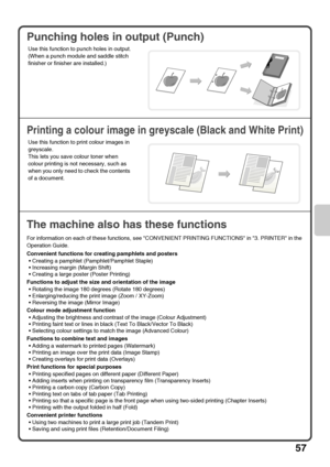 Page 5957
Punching holes in output (Punch)
Printing a colour image in greyscale (Black and White Print)
The machine also has these functions
For information on each of these functions, see CONVENIENT PRINTING FUNCTIONS in 3. PRINTER in the 
Operation Guide.
Convenient functions for creating pamphlets and posters
 Creating a pamphlet (Pamphlet/Pamphlet Staple)
 Increasing margin (Margin Shift)
 Creating a large poster (Poster Printing)
Functions to adjust the size and orientation of the image
 Rotating the image...