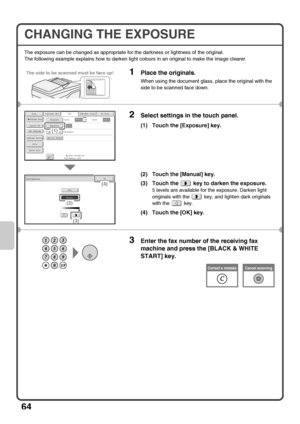 Page 6664
CHANGING THE EXPOSURE
The exposure can be changed as appropriate for the darkness or lightness of the original.
The following example explains how to darken light colours in an original to make the image clearer.
1Place the originals.
When using the document glass, place the original with the 
side to be scanned face down.
2Select settings in the touch panel.
(1) Touch the [Exposure] key.
(2) Touch the [Manual] key.
(3) Touch the   key to darken the exposure.
5 levels are available for the exposure....