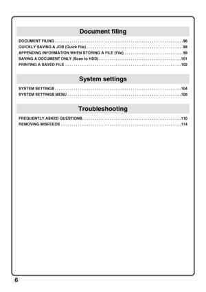 Page 86
DOCUMENT FILING . . . . . . . . . . . . . . . . . . . . . . . . . . . . . . . . . . . . . . . . . . . . . . . . . . . . . . . . . . . . . 96
QUICKLY SAVING A JOB (Quick File) . . . . . . . . . . . . . . . . . . . . . . . . . . . . . . . . . . . . . . . . . . . . . . 98
APPENDING INFORMATION WHEN STORING A FILE (File)  . . . . . . . . . . . . . . . . . . . . . . . . . . . . 99
SAVING A DOCUMENT ONLY (Scan to HDD) . . . . . . . . . . . . . . . . . . . . . . . . . . . . . . . . . . . . . . . 101
PRINTING...