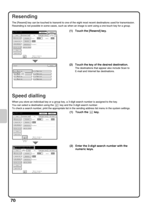 Page 7270
Resending
The [Resend] key can be touched to transmit to one of the eight most recent destinations used for transmission.
Resending is not possible in some cases, such as when an image is sent using a one-touch key for a group.
Speed dialling
When you store an individual key or a group key, a 3-digit search number is assigned to the key.
You can select a destination using the   key and the 3-digit search number.
To check a search number, print the appropriate list in the sending address list menu in...