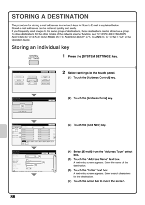 Page 8886
STORING A DESTINATION
The procedure for storing e-mail addresses in one-touch keys for Scan to E-mail is explained below.
Stored e-mail addresses can be retrieved quickly and easily.
If you frequently send images to the same group of destinations, those destinations can be stored as a group.
To store destinations for the other modes of the network scanner function, see STORING DESTINATION 
ADDRESSES FOR EACH SCAN MODE IN THE ADDRESS BOOK in 5. SCANNER / INTERNET FAX in the 
Operation Guide.
Storing an...