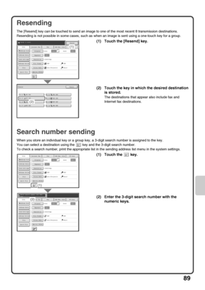 Page 9189
Resending
The [Resend] key can be touched to send an image to one of the most recent 8 transmission destinations.
Resending is not possible in some cases, such as when an image is sent using a one-touch key for a group.
Search number sending
When you store an individual key or a group key, a 3-digit search number is assigned to the key.
You can select a destination using the   key and the 3-digit search number.
To check a search number, print the appropriate list in the sending address list menu in...