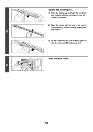 Page 6059
11
Replace the cleaning tool.
(1) Point the cleaner up and hook the end of the 
tool (the end without the cleaner) onto the 
holder on the right.
(2) Align the holder with the hole in the centre 
of the cleaning tool and slowly press down 
from above.
(3) Fit the holder into the hole in the tip (the end 
with the cleaner) of the cleaning tool.
12
Close the front cover.
Downloaded From ManualsPrinter.com Manuals 