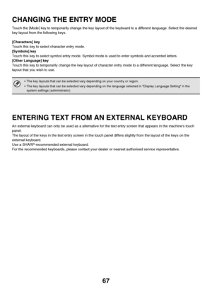 Page 6867
CHANGING THE ENTRY MODE
Touch the [Mode] key to temporarily change the key layout of the keyboard to a different language. Select the desired 
key layout from the following keys.
[Characters] key
Touch this key to select character entry mode.
[Symbols] key
Touch this key to select symbol entry mode. Symbol mode is used to enter symbols and accented letters.
[Other Language] key
Touch this key to temporarily change the key layout of character entry mode to a different language. Select the key 
layout...