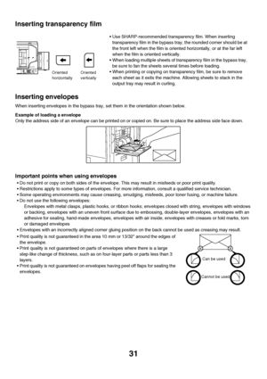 Page 32
31
Inserting transparency film
Inserting envelopes
When inserting envelopes in the bypass tray, set them in the orientation shown below.
Example of loading a envelope
Only the address side of an envelope can be printed on or copied on. Be sure to place the address side face down.
Important points when using envelopes
• Do not print or copy on both sides of the envelope. This may result in misfeeds or poor print quality.
 Restrictions apply to some types of envelopes. For more  information, consult a...