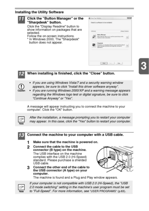 Page 183
18
Installing the Utility Software
11Click the Button Manager or the 
Sharpdesk button.
Click the Display Readme button to 
show information on packages that are 
selected.
Follow the on-screen instructions.
* In Windows 2000, The Sharpdesk 
button does not appear.
12When installing is finished, click the Close button.
A message will appear instructing you to connect the machine to your 
computer. Click the OK button.
13Connect the machine to your computer with a USB cable.
1Make sure that the machine...