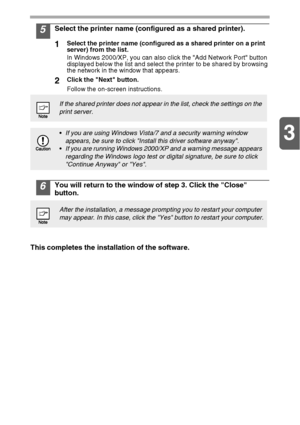 Page 213
21
5Select the printer name (configured as a shared printer).
1Select the printer name (configured as a shared printer on a print 
server) from the list.
In Windows 2000/XP, you can also click the Add Network Port button 
displayed below the list and select the printer to be shared by browsing 
the network in the window that appears.
2Click the Next button.
Follow the on-screen instructions.
6You will return to the window of step 3. Click the Close 
button.
7This completes the installation of the...