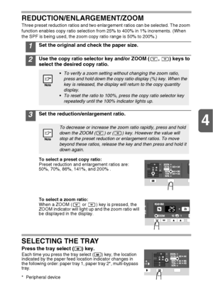 Page 304
30 REDUCTION/ENLARGEMENT/ZOOM
Three preset reduction ratios and two enlargement ratios can be selected. The zoom 
function enables copy ratio selection from 25% to 400% in 1% increments. (When 
the SPF is being used, the zoom copy ratio range is 50% to 200%.)
1Set the original and check the paper size.
2Use the copy ratio selector key and/or ZOOM ( ,  ) keys to 
select the desired copy ratio.
3Set the reduction/enlargement ratio.
To select a preset copy ratio:
Preset reduction and enlargement ratios...