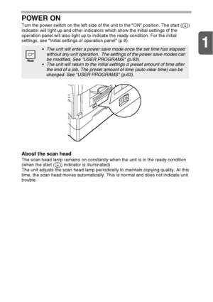 Page 71
7 POWER ON
Turn the power switch on the left side of the unit to the ON position. The start ( ) 
indicator will light up and other indicators which show the initial settings of the 
operation panel will also light up to indicate the ready condition. For the initial 
settings, see Initial settings of operation panel (p.8).
About the scan head
The scan head lamp remains on constantly when the unit is in the ready condition 
(when the start ( ) indicator is illuminated).
The unit adjusts the scan head...