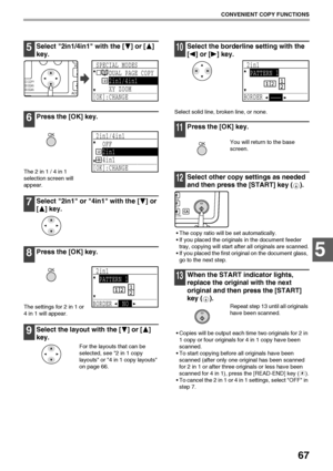 Page 6967
CONVENIENT COPY FUNCTIONS
5
5Select 2in1/4in1 with the [ ] or [ ] 
key.
6Press the [OK] key.
The 2 in 1 / 4 in 1 
selection screen will 
appear.
7Select 2in1 or 4in1 with the [ ] or 
[ ] key.
8Press the [OK] key.
The settings for 2 in 1 or 
4 in 1 will appear.
9Select the layout with the [ ] or [ ] 
key.
For the layouts that can be 
selected, see 2 in 1 copy 
layouts or 4 in 1 copy layouts 
on page 66.
10Select the borderline setting with the 
[] or [] key.
Select solid line, broken line, or none....