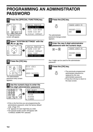 Page 7876
PROGRAMMING AN ADMINISTRATOR 
PA S S W O R D
1Press the [SPECIAL FUNCTION] key.
The special function 
screen will appear.
2Select SYSTEM SETTINGS with the 
[ ] or [ ] key.
3Press the [OK] key.
The administrator 
password entry screen 
appears.
4Use the numeric keys to enter the 
five-digit administrator password.
 If this is the first time you are programming the 
administrator password, enter the factory default 
code. (Page 101)
   appears for each digit that you enter.
 The special modes screen...