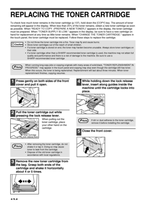 Page 136134
REPLACING THE TONER CARTRIDGE
To check how much toner remains in the toner cartridge (p.137), hold down the [COPY] key. The amount of toner 
remaining will appear in the display. When less than 25% of the toner remains, obtain a new toner cartridge as soon 
as possible. When READY TO COPY. (PREPARE A NEW TONER.) appears in the display, the toner cartridge 
must be prepared. When TONER SUPPLY IS LOW. appears in the display, be sure to have a new cartridge on 
hand for replacement at any time as little...