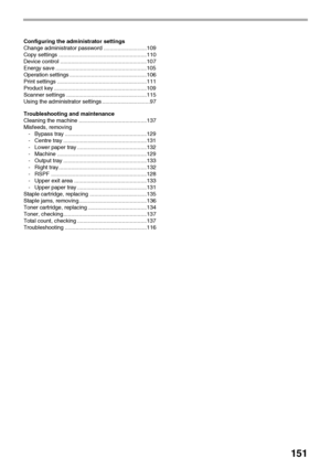 Page 153151
Configuring the administrator settings
Change administrator password ............................109
Copy settings .........................................................110
Device control ........................................................107
Energy save ...........................................................105
Operation settings ..................................................106
Print settings ..........................................................111
Product key...