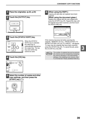 Page 4139
CONVENIENT COPY FUNCTIONS
3
1Place the original(s). (p.23, p.24)
2Touch the [OUTPUT] key.
3Touch the [STAPLE SORT] key.
When the [STAPLE 
SORT] key is selected, 
the offset tray is 
automatically selected as 
the output tray. The top 
tray and centre tray 
cannot be used.
4Touch the [OK] key.
5Select the number of copies and other 
copy settings, and then press the 
[START] key ( ).
6[When using the RSPF:]
Copying will start after all originals have been 
scanned.
[When using the document glass:]...