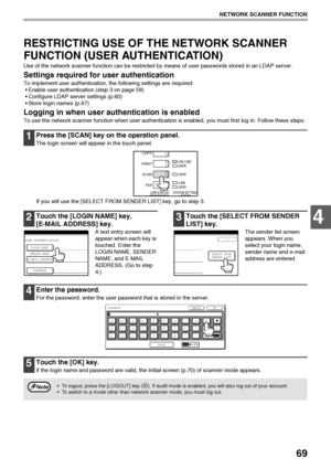 Page 7169
NETWORK SCANNER FUNCTION
4
RESTRICTING USE OF THE NETWORK SCANNER 
FUNCTION (USER AUTHENTICATION)
Use of the network scanner function can be restricted by means of user passwords stored in an LDAP server.
Settings required for user authentication
To implement user authentication, the following settings are required:
 Enable user authentication (step 3 on page 58)
 Configure LDAP server settings (p.60)
 Store login names (p.67)
Logging in when user authentication is enabled
To use the network scanner...