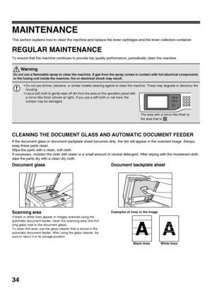 Page 3634
MAINTENANCE
This section explains how to clean the machine and replace the toner cartridges and the toner collection container.
REGULAR MAINTENANCE
To ensure that the machine continues to provide top quality performance, periodically clean the machine.
CLEANING THE DOCUMENT GLASS AND AUTOMATIC DOCUMENT FEEDER
If the document glass or document backplate sheet becomes dirty, the dirt will appear in the scanned image. Always 
keep these parts clean.
Wipe the parts with a clean, soft cloth.
If necessary,...