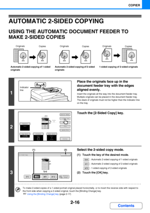 Page 1282-16
COPIER
Contents
AUTOMATIC 2-SIDED COPYING
USING THE AUTOMATIC DOCUMENT FEEDER TO 
MAKE 2-SIDED COPIES
Automatic 2-sided copying of 1-sided 
originalsAutomatic 2-sided copying of 2-sided 
originals1-sided copying of 2-sided originals
1
Place the originals face up in the 
document feeder tray with the edges 
aligned evenly.
Insert the originals all the way into the document feeder tray.
Multiple originals can be placed in the document feeder tray. 
The stack of originals must not be higher than the...