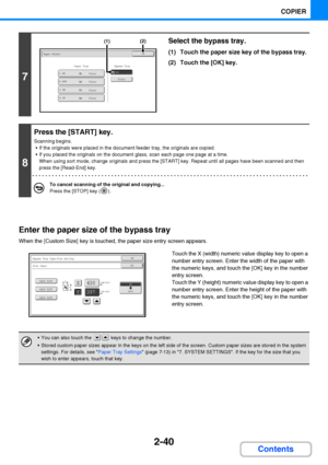 Page 1522-40
COPIER
Contents Enter the paper size of the bypass tray
When the [Custom Size] key is touched, the paper size entry screen appears.
Touch the X (width) numeric value display key to open a 
number entry screen. Enter the width of the paper with 
the numeric keys, and touch the [OK] key in the number 
entry screen.
Touch the Y (height) numeric value display key to open a 
number entry screen. Enter the height of the paper with 
the numeric keys, and touch the [OK] key in the number 
entry screen.
7...