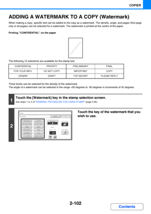 Page 2142-102
COPIER
Contents
ADDING A WATERMARK TO A COPY (Watermark)
When making a copy, specific text can be added to the copy as a watermark. The density, angle, and pages (first page 
only or all pages) can be selected for a watermark. The watermark is printed at the centre of the paper.
Printing CONFIDENTIAL on the paper
The following 12 selections are available for the stamp text.
Three levels can be selected for the density of the watermark.
The angle of a watermark can be selected in the range +90...
