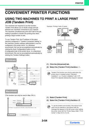 Page 3113-54
PRINTER
Contents
CONVENIENT PRINTER FUNCTIONS
USING TWO MACHINES TO PRINT A LARGE PRINT 
JOB (Tandem Print)
Two machines are required to use this function.
Tandem Print allows you to divide a large print job 
between two machines connected to your network.
The machines simultaneously print each half of the job, 
making it possible to shorten the printing time when 
printing a large number of sets.
To use Tandem Print, the IP address of the slave 
machine configured in Tandem Connection Setting in...