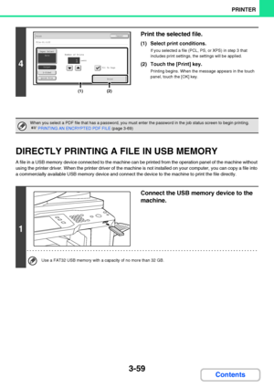 Page 3163-59
PRINTER
Contents
DIRECTLY PRINTING A FILE IN USB MEMORY
A file in a USB memory device connected to the machine can be printed from the operation panel of the machine without 
using the printer driver. When the printer driver of the machine is not installed on your computer, you can copy a file into 
a commercially available USB memory device and connect the device to the machine to print the file directly.
4
Print the selected file.
(1) Select print conditions.
If you selected a file (PCL, PS, or...