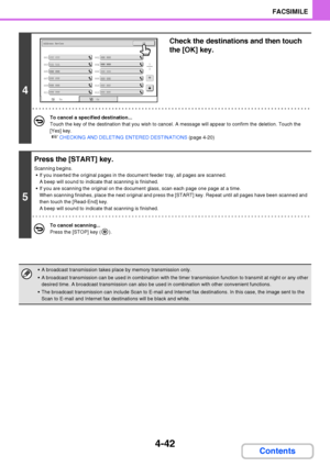 Page 3734-42
FACSIMILE
Contents
4
Check the destinations and then touch 
the [OK] key.
To cancel a specified destination...
Touch the key of the destination that you wish to cancel. A message will appear to confirm the deletion. Touch the 
[Yes] key.
☞CHECKING AND DELETING ENTERED DESTINATIONS (page 4-20)
5
Press the [START] key.
Scanning begins.
 If you inserted the original pages in the document feeder tray, all pages are scanned.
A beep will sound to indicate that scanning is finished.
 If you are scanning...
