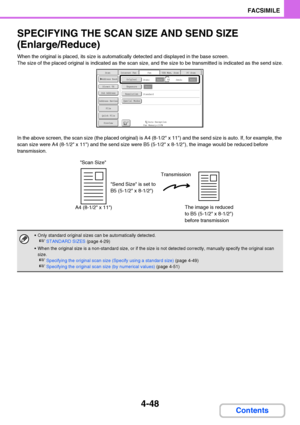 Page 3794-48
FACSIMILE
Contents
SPECIFYING THE SCAN SIZE AND SEND SIZE
(Enlarge/Reduce)
When the original is placed, its size is automatically detected and displayed in the base screen.
The size of the placed original is indicated as the scan size, and the size to be transmitted is indicated as the send size.
In the above screen, the scan size (the placed original) is A4 (8-1/2 x 11) and the send size is auto. If, for example, the 
scan size were A4 (8-1/2 x 11) and the send size were B5 (5-1/2 x 8-1/2), the...
