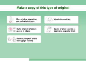 Page 5Make a copy of this type of originalMore original pages than 
can be loaded at once
Mixed-size originals
Bulky original (shadows 
appear at edges)
Bound original such as a 
book (one page at a time)
Book or pamphlet (make 
facing page copies)
Downloaded From ManualsPrinter.com Manuals 