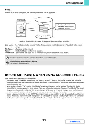 Page 6026-7
DOCUMENT FILING
Contents Files
When a file is saved using File, the following information can be appended.
Saving a file with this information allows you to distinguish it from other files.
User name:Use this to specify the owner of the file. The user name must first be stored in User List in the system 
settings.
File Name:A file name can be entered.
Folder:Select which folder the file will be saved in.
Confidential:A password (5 to 8 digits) can be established to prevent others from using the...