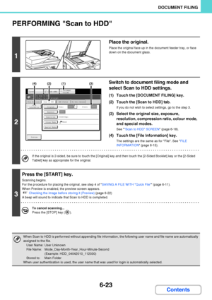 Page 6186-23
DOCUMENT FILING
Contents
PERFORMING Scan to HDD
1
Place the original.
Place the original face up in the document feeder tray, or face 
down on the document glass.
2
Switch to document filing mode and 
select Scan to HDD settings.
(1) Touch the [DOCUMENT FILING] key.
(2) Touch the [Scan to HDD] tab.
If you do not wish to select settings, go to the step 3.
(3) Select the original size, exposure, 
resolution, compression ratio, colour mode, 
and special modes.
See Scan to HDD SCREEN (page 6-18).
(4)...