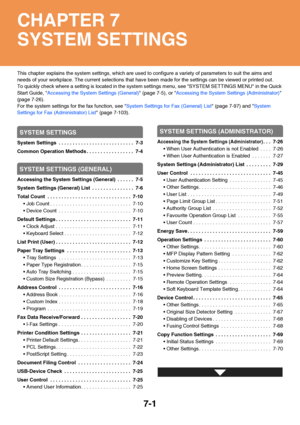 Page 6487-1
This chapter explains the system settings, which are used to configure a variety of parameters to suit the aims and 
needs of your workplace. The current selections that have been made for the settings can be viewed or printed out.
To quickly check where a setting is located in the system settings menu, see SYSTEM SETTINGS MENU in the Quick 
Start Guide, Accessing the System Settings (General) (page 7-5), or Accessing the System Settings (Administrator) 
(page 7-26).
For the system settings for the...