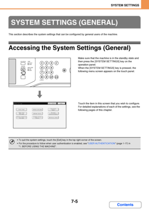 Page 6527-5
SYSTEM SETTINGS
Contents
This section describes the system settings that can be configured by general users of the machine.
Accessing the System Settings (General)
Make sure that the machine is in the standby state and 
then press the [SYSTEM SETTINGS] key on the 
operation panel.
When the [SYSTEM SETTINGS] key is pressed, the 
following menu screen appears on the touch panel.
Touch the item in this screen that you wish to configure. 
For detailed explanations of each of the settings, see the...