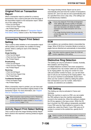 Page 7537-106
SYSTEM SETTINGS
Contents
Original Print on Transaction 
Report
When a transaction report is printed for a memory 
transmission, this is used to print part of the first page of 
the transmitted original on the transaction report. Select 
one of the settings below.
 Print Out All Report
 Print Out Error Report Only
 No Printed Report
This setting will not be effective if Transaction Report 
Print Select Setting below is set to No Printed Report.
Transaction Report Print Select 
Setting
This is used...